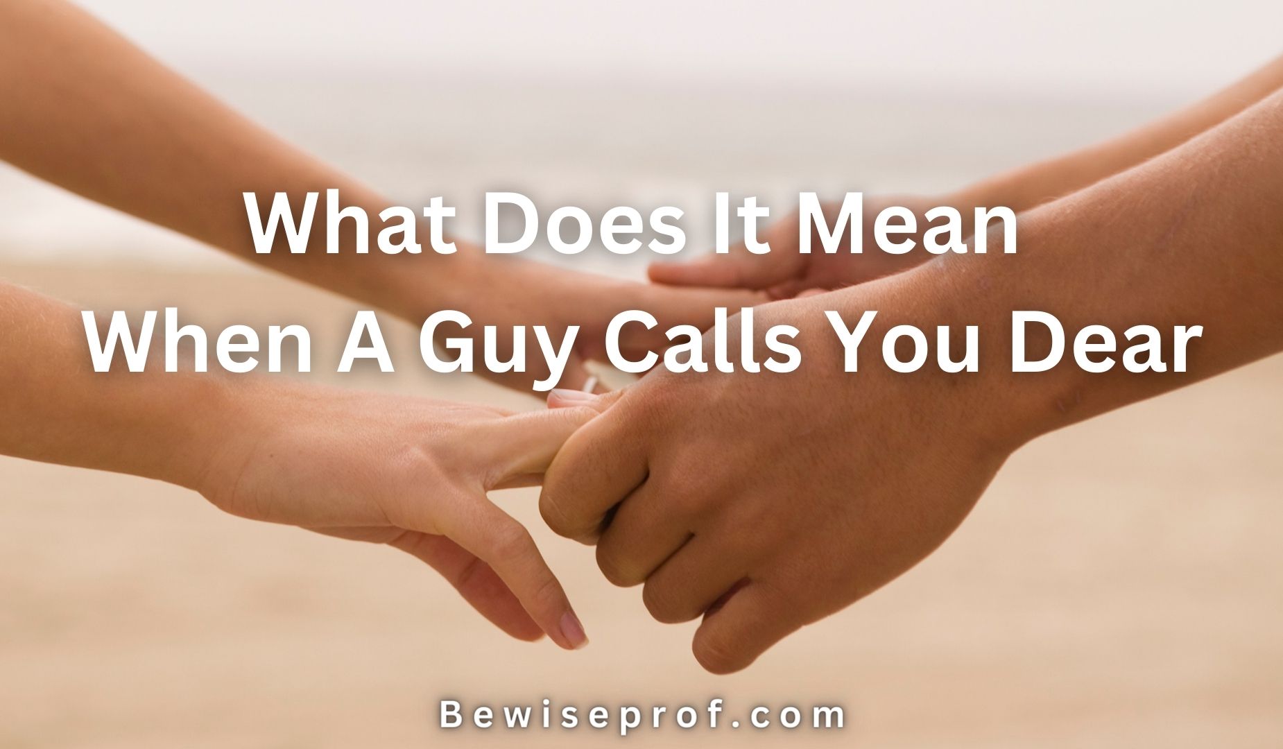 What Does It Mean When a Guy Calls You Dear