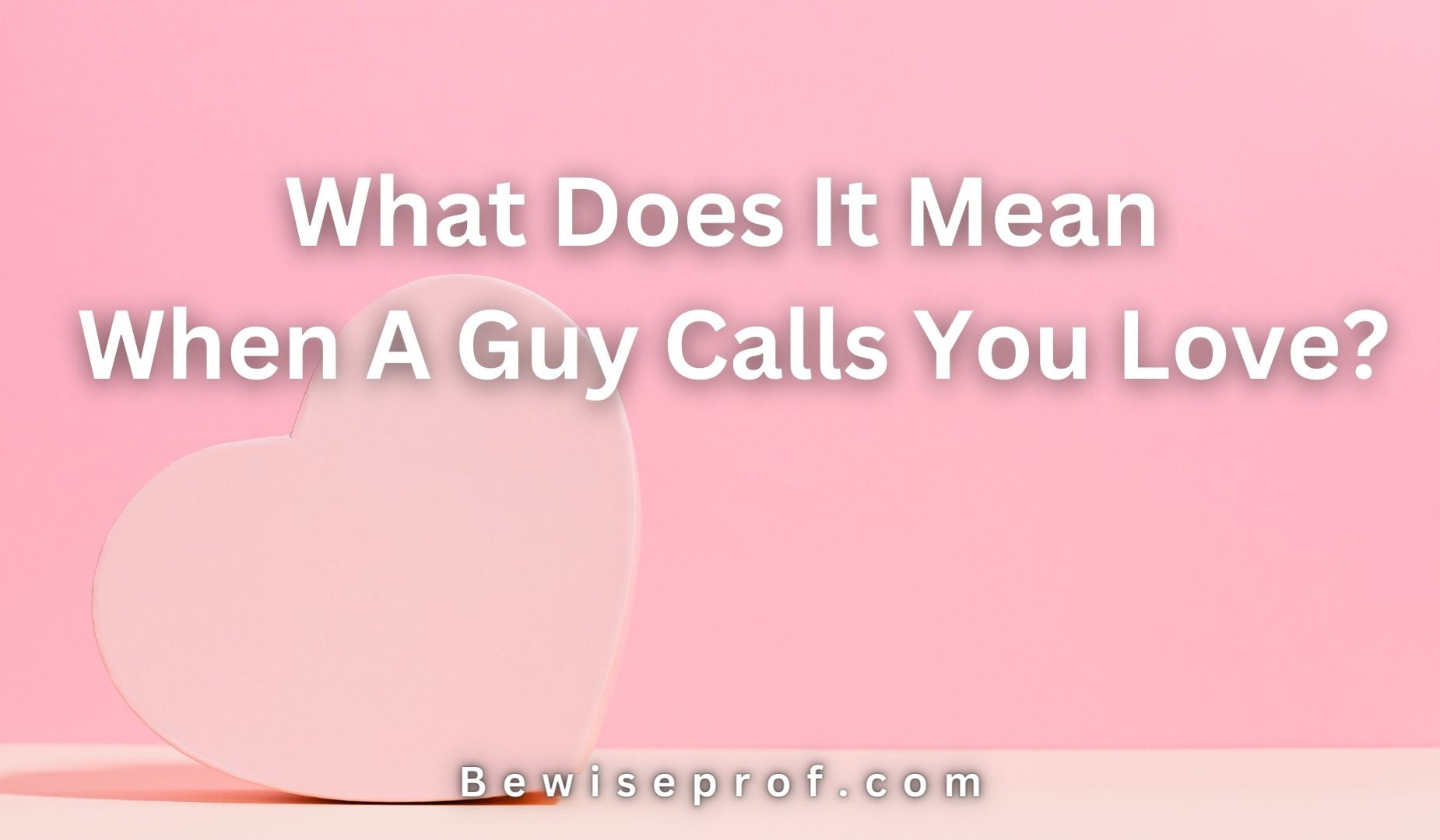 What Does It Mean When A Guy Calls You Love?