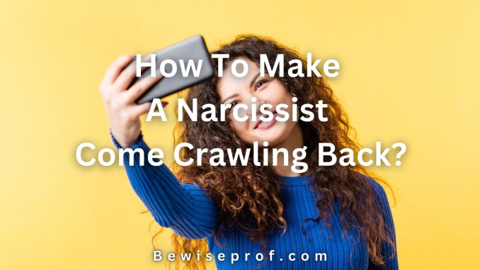 How To Make A Narcissist Come Crawling Back?
