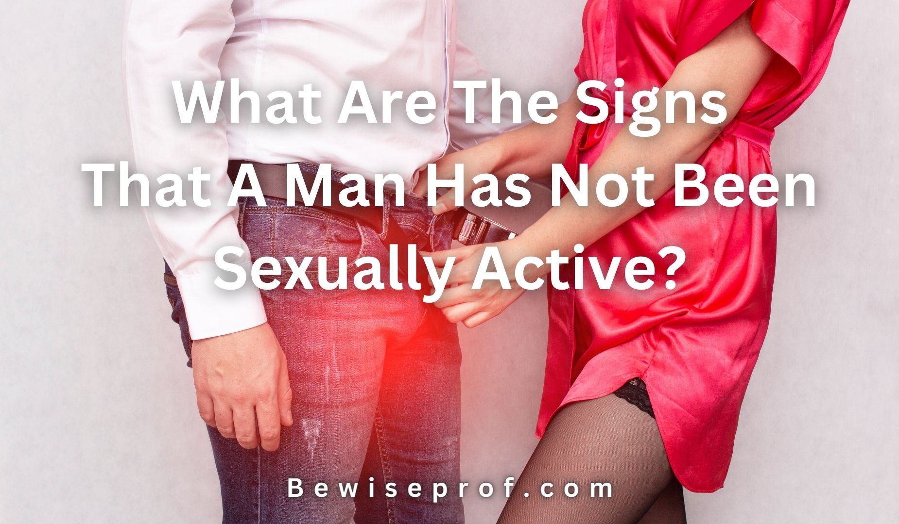 What Are The Signs That A Man Has Not Been Sexually Active?
