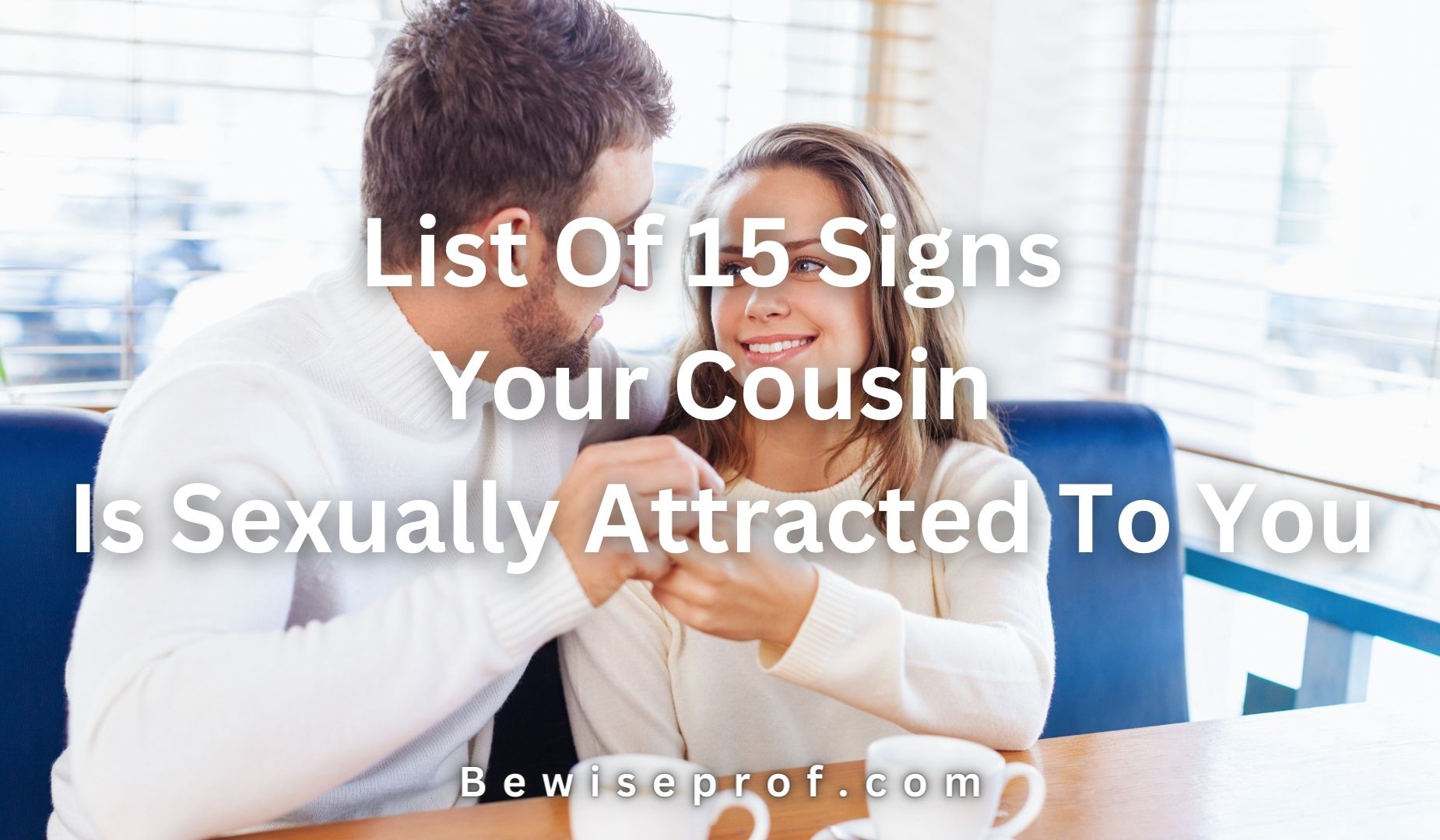 List Of 15 Signs Your Cousin Is Sexually Attracted To You