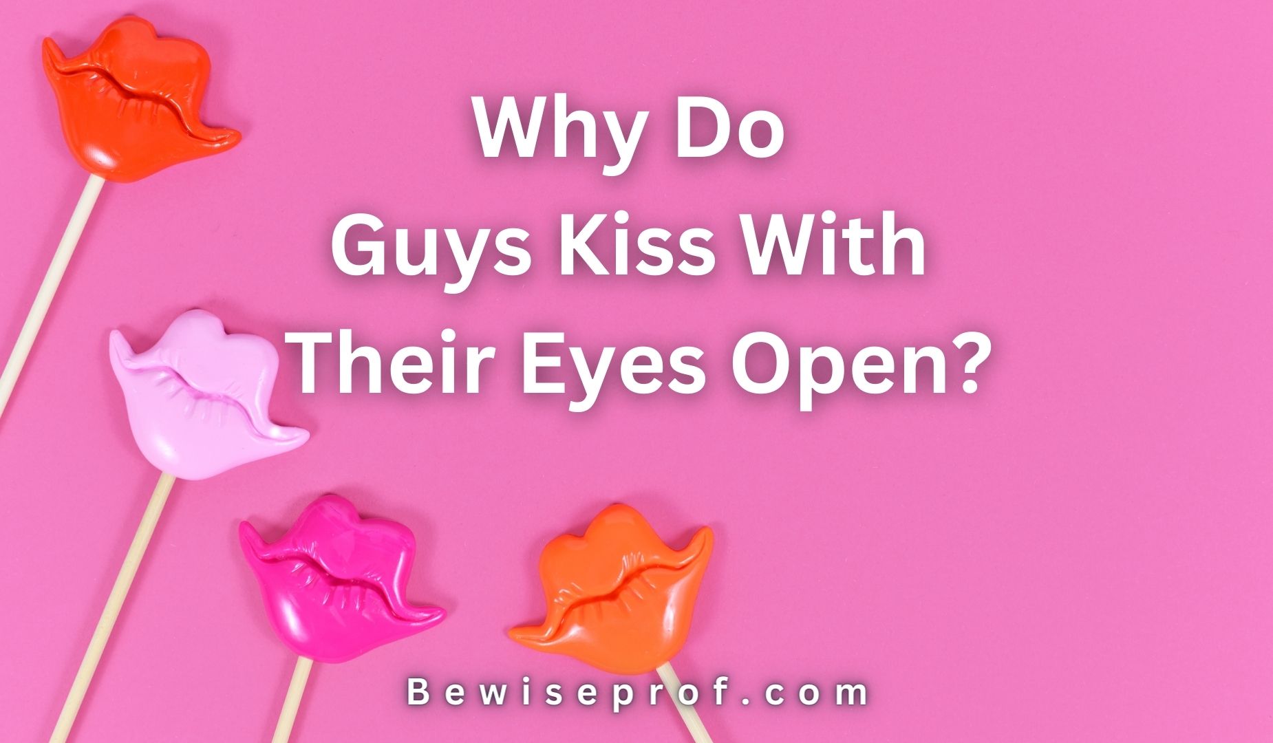 Why Do Guys Kiss With Their Eyes Open?