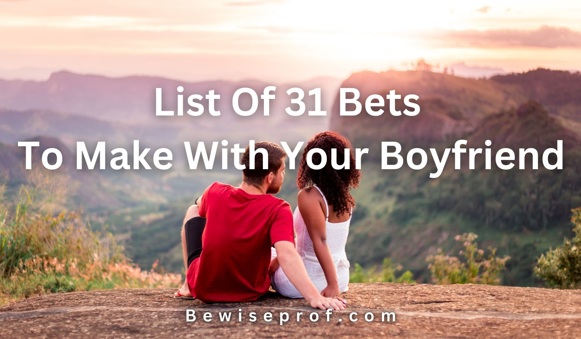 List Of 31 Bets To Make With Your Boyfriend