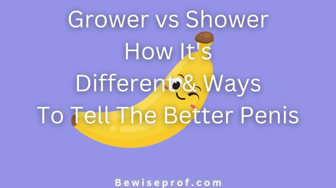 Grower vs Shower - How It's Different & Ways To Tell The Better Penis