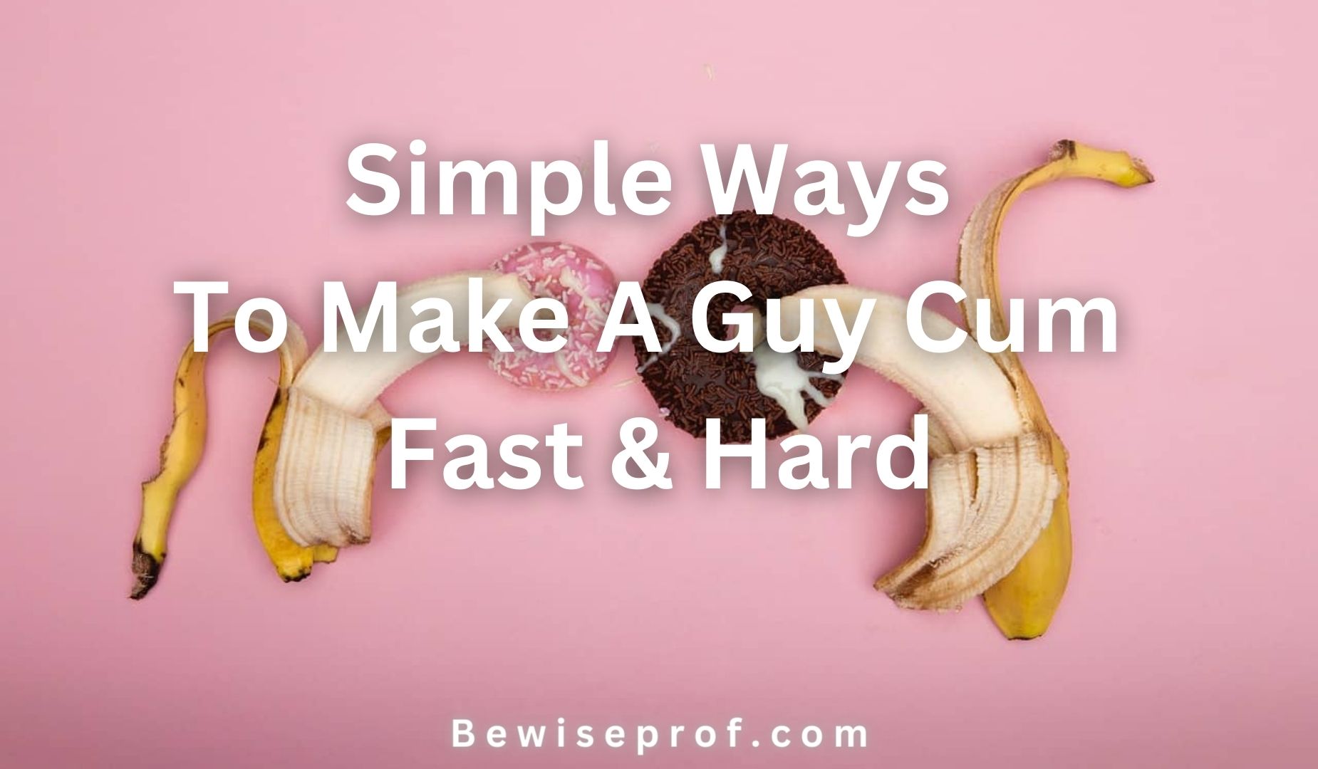 Simple Ways To Make A Guy Cum Fast, Hard