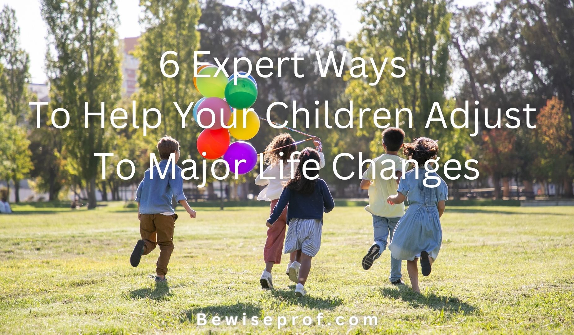 6 Expert Ways To Help Your Children Adjust To Major Life Changes