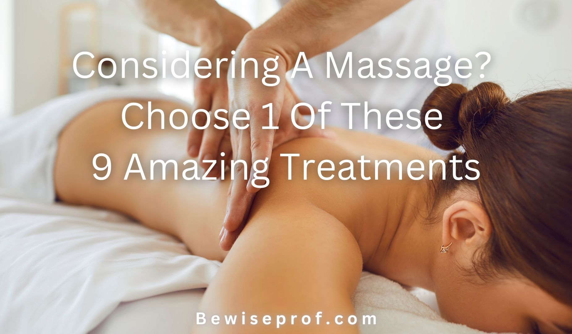 Considering A Massage? Choose 1 Of These 9 Amazing Treatments