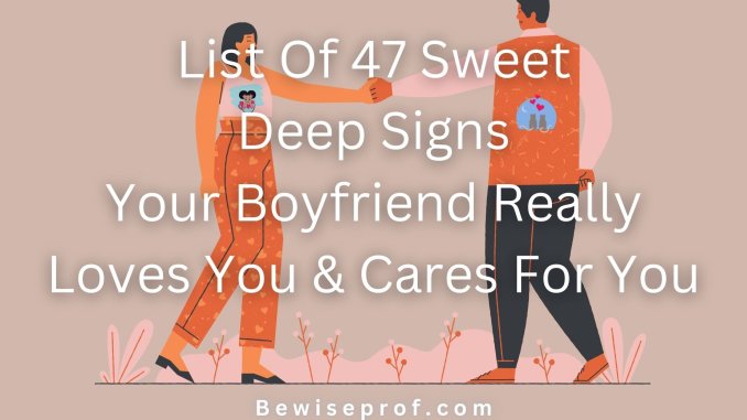 List Of 47 Sweet, Deep Signs Your Boyfriend Really Loves You & Cares For You