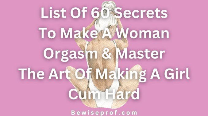List Of 60 Secrets To Make A Woman Orgasm And Master The Art Of Making A Girl Cum Hard Be Wise 