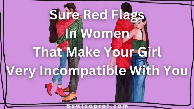 Sure Red Flags In Women That Make Your Girl Very Incompatible With You