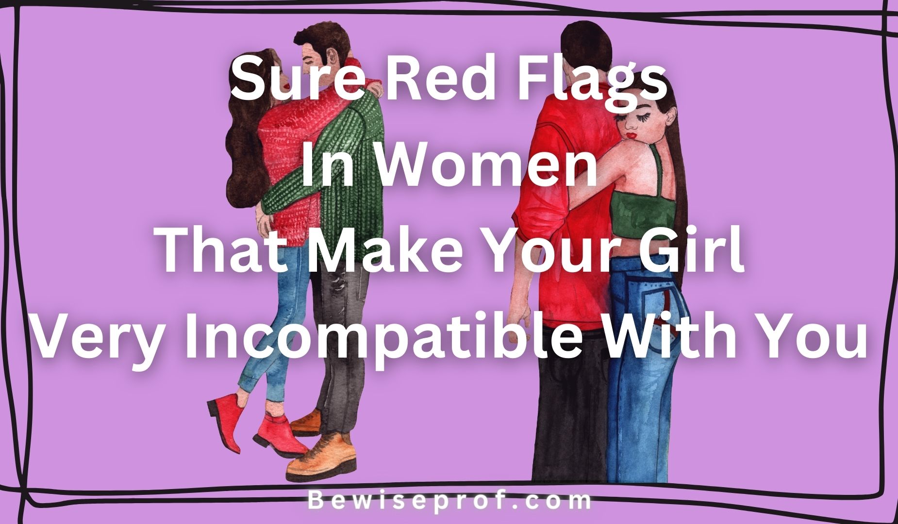 Sure Red Flags In Women That Make Your Girl Very Incompatible With You