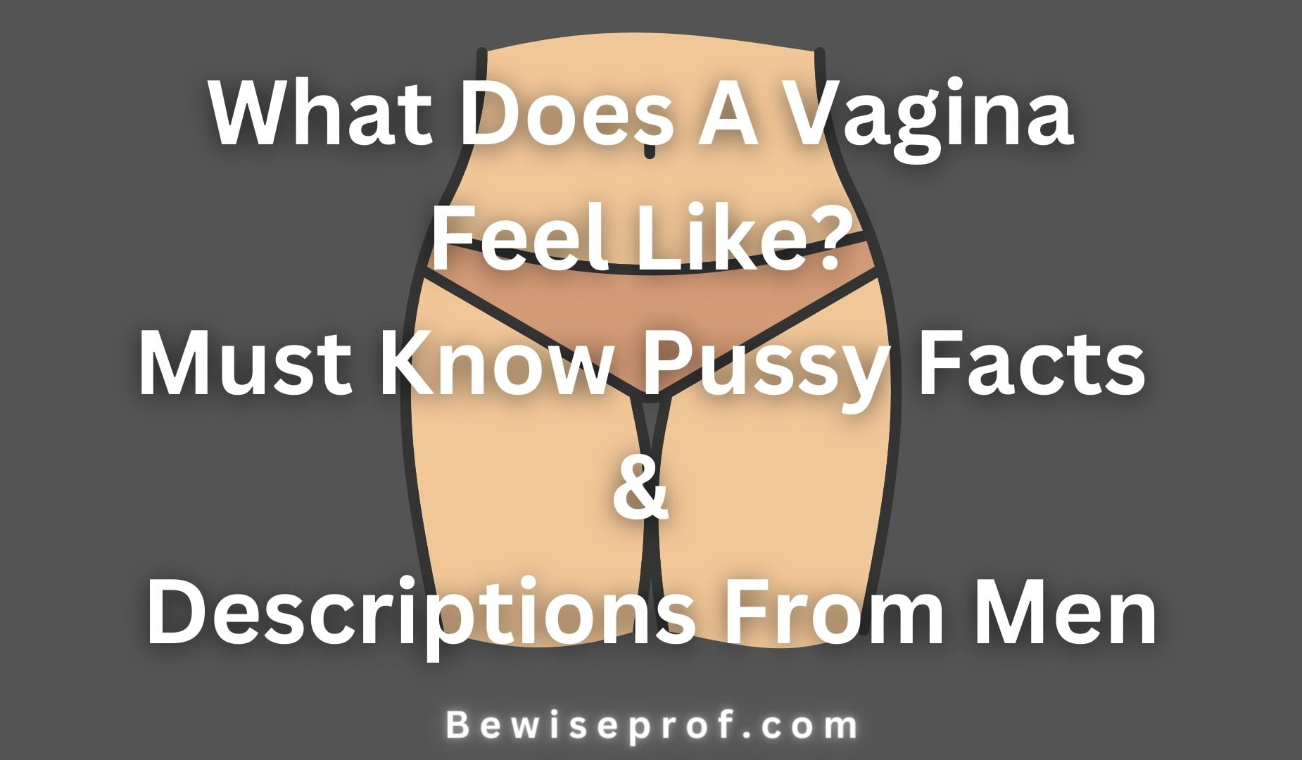What Does A Vagina Feel Like? Must Know Pussy Facts & Descriptions From Men