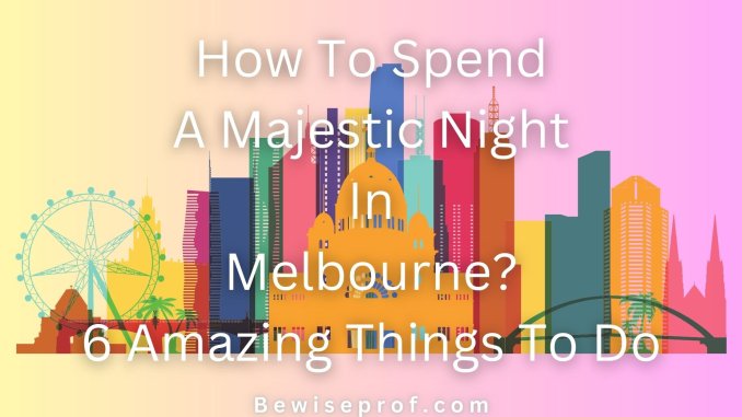 How To Spend A Majestic Night In Melbourne? 6 Amazing Things To Do