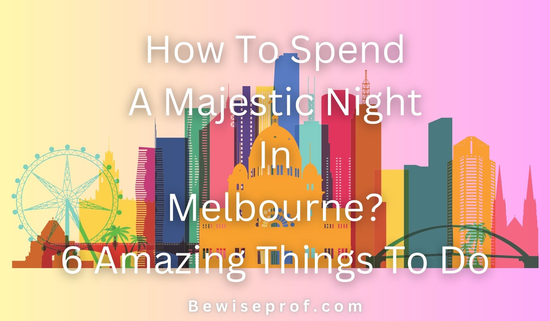 How To Spend A Majestic Night In Melbourne? 6 Amazing Things To Do