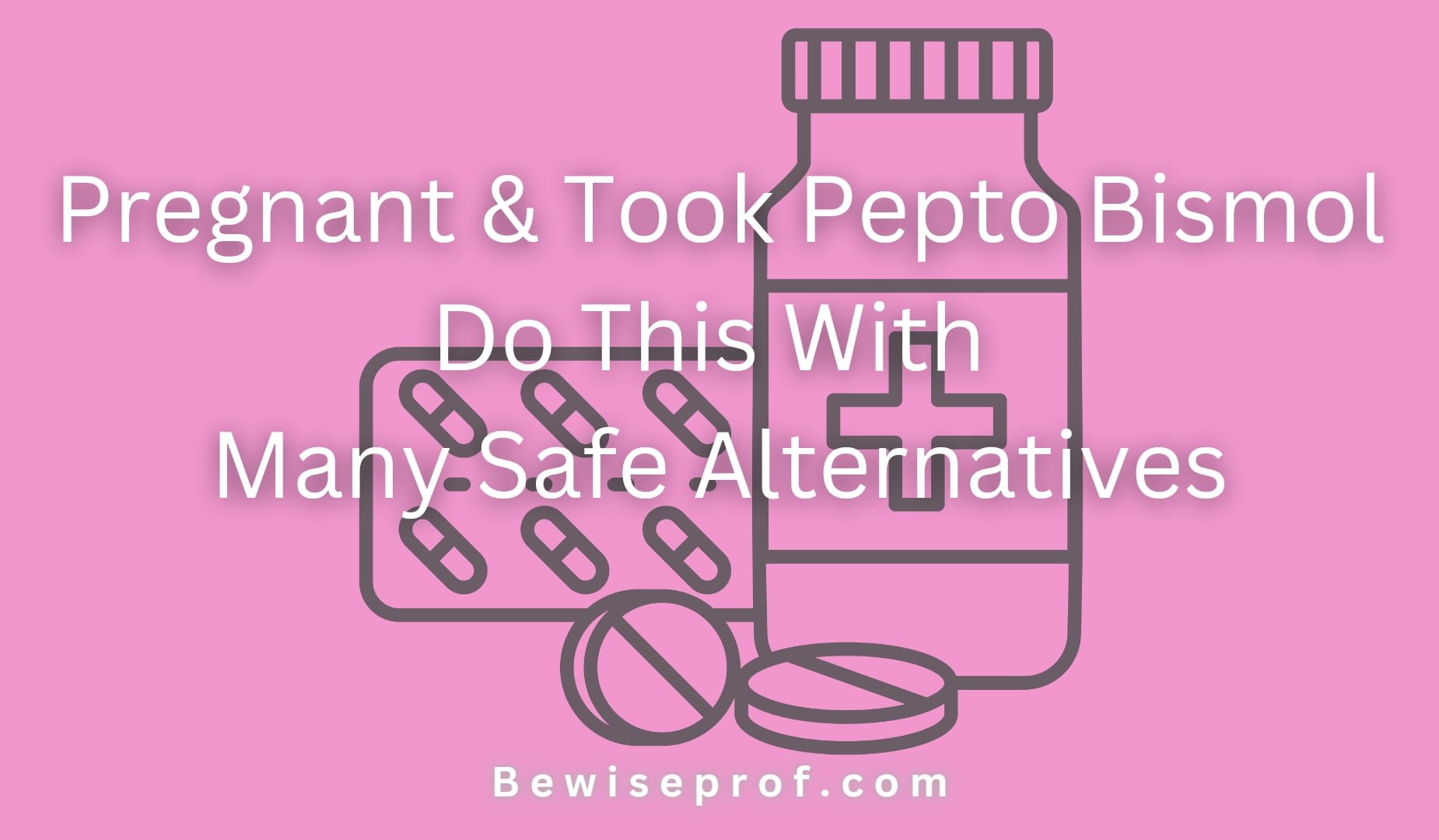 Pregnant And Took Pepto Bismol: Do This With Many Safe Alternatives