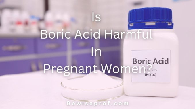 Is Boric Acid Harmful In Pregnant Women?