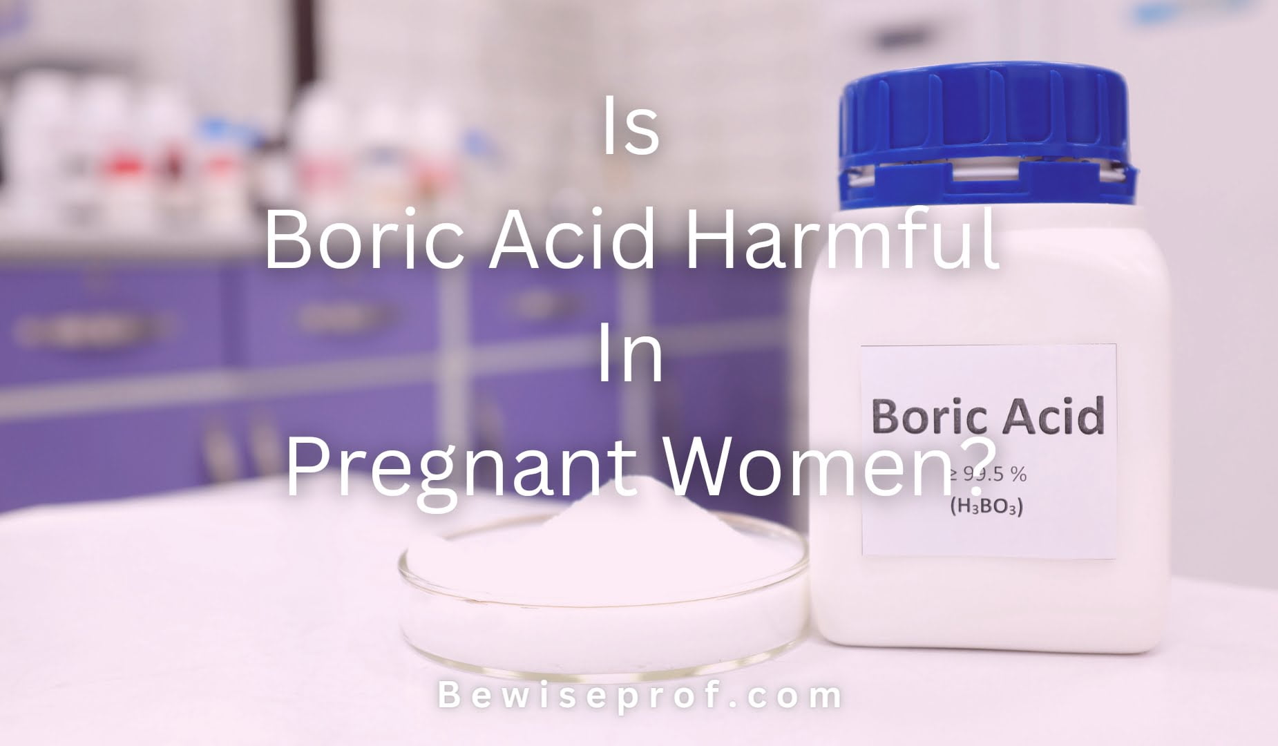 Is Boric Acid Harmful In Pregnant Women?