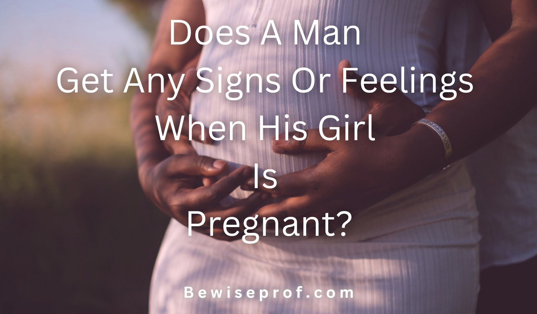 Does A Man Get Any Signs Or Feelings When His Girl Is Pregnant?