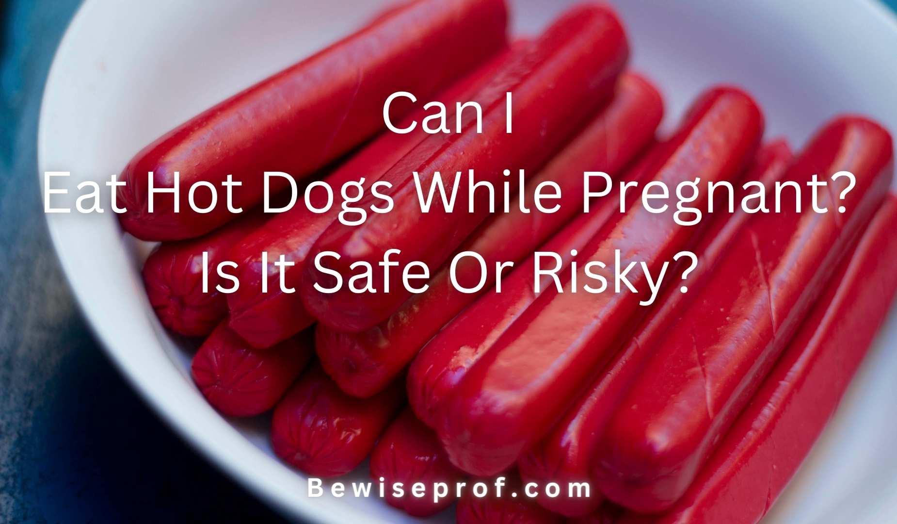 Can I Eat Hot Dogs While Pregnant? Is It Safe Or Risky?