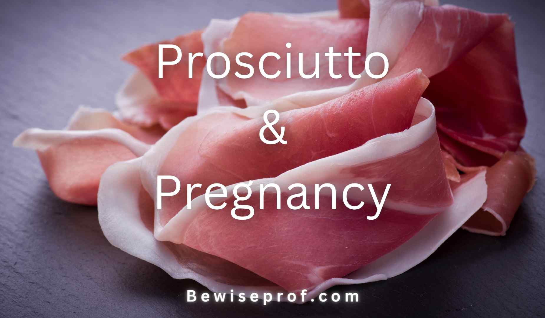 Prosciutto And Pregnancy