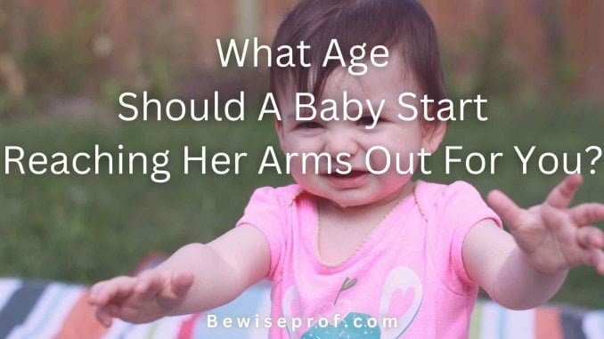 What Age Should A Baby Start Reaching Her Arms Out For You?