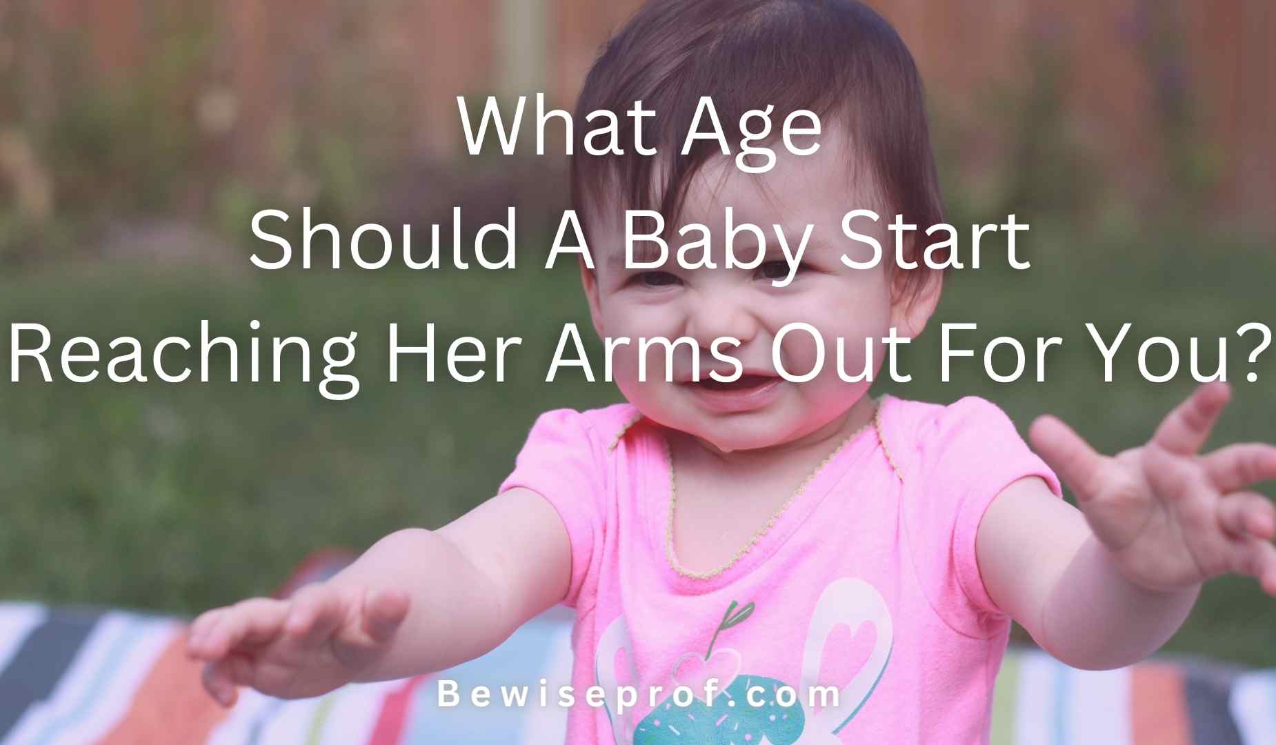 What Age Should A Baby Start Reaching Her Arms Out For You?